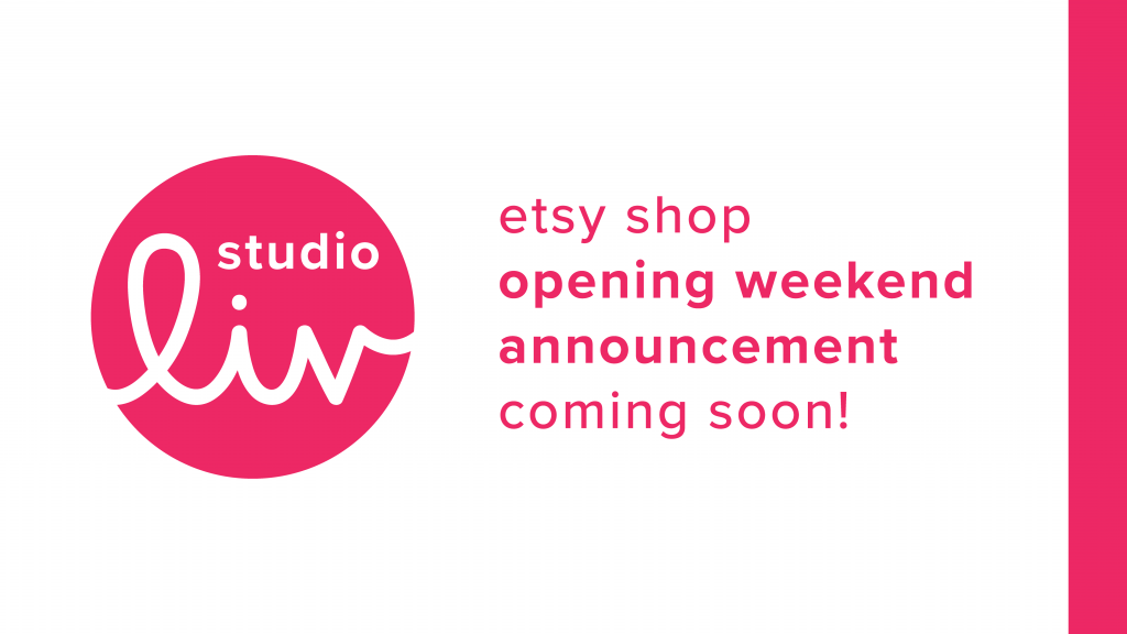 Studio Liv Etsy shop opening weekend announcement coming soon!
