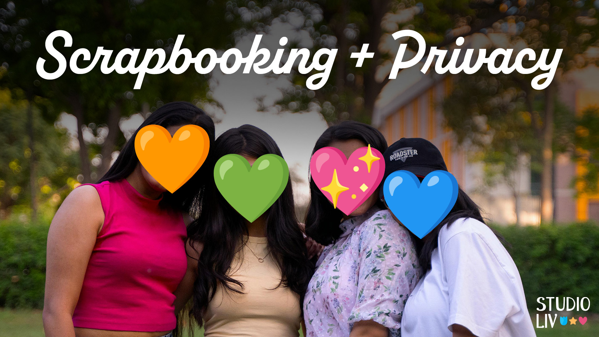 Scrapbooking and privacy text overlaid photo of four people with their faces covered by emoji hearts